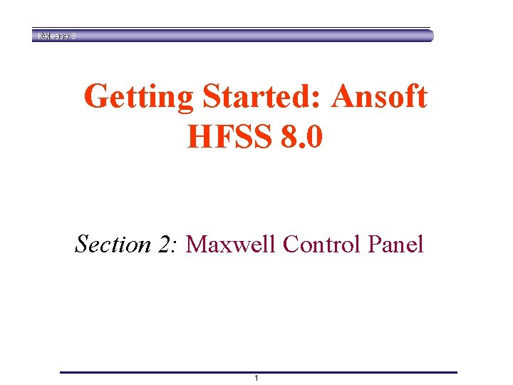 Getting Started: Ansoft HFSS 8. 0 Section 2: Maxwell Control Panel 1 Getting Started: Ansoft HFSS 8. 0 Section 2: Maxwell Control Panel 1