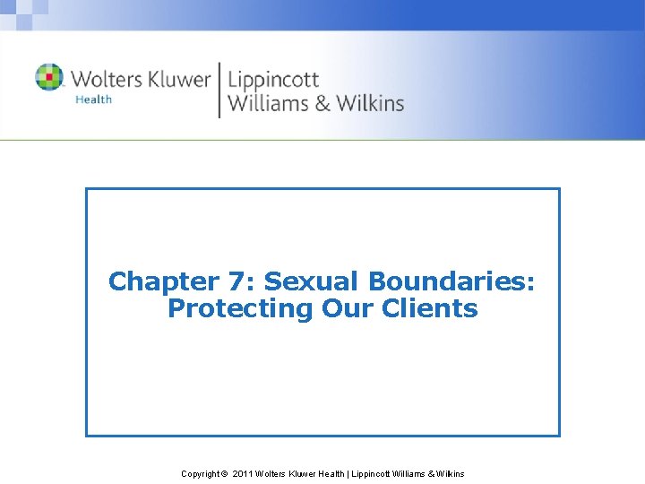 Chapter 7: Sexual Boundaries: Protecting Our Clients Copyright © 2011 Wolters Kluwer Health |