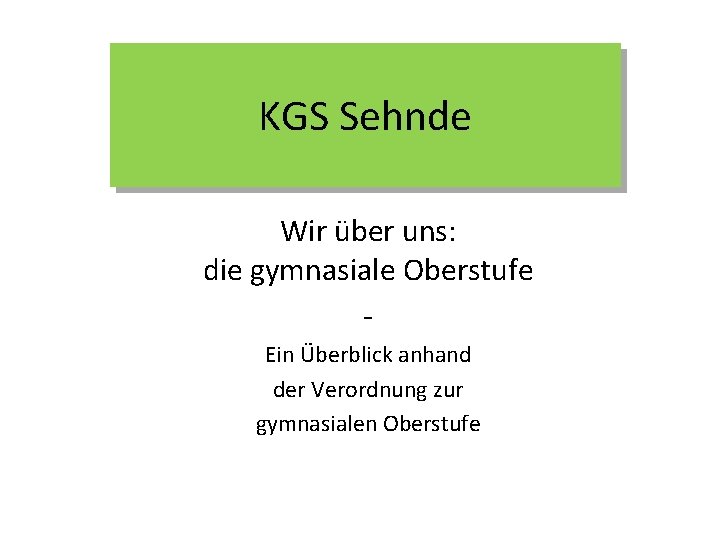 KGS Sehnde Wir über uns: die gymnasiale Oberstufe Ein Überblick anhand der Verordnung zur