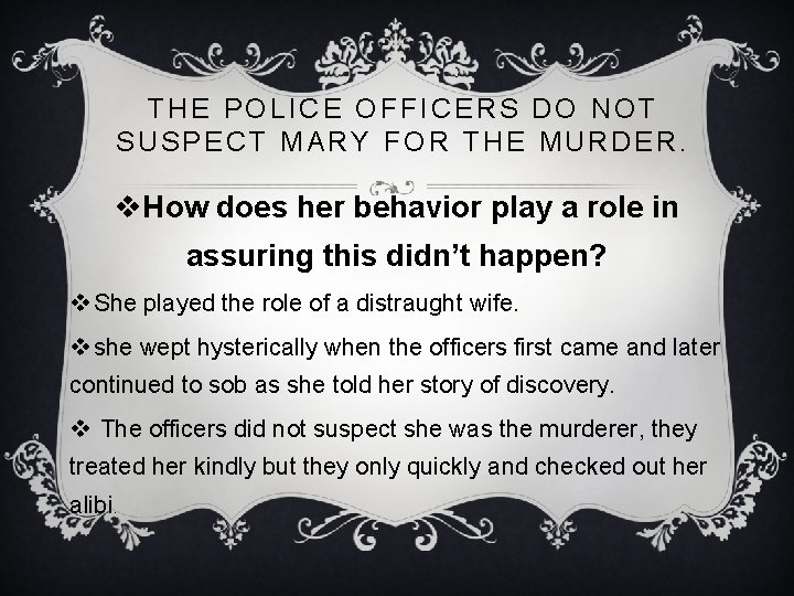 THE POLICE OFFICERS DO NOT SUSPECT MARY FOR THE MURDER. v. How does her