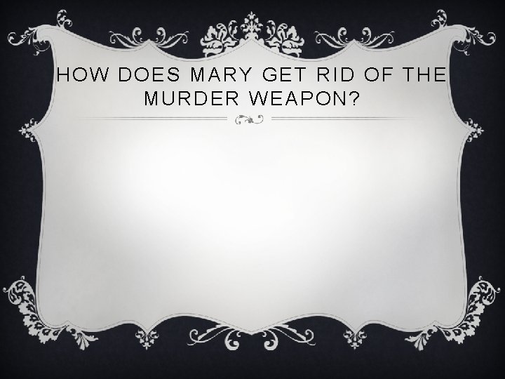 HOW DOES MARY GET RID OF THE MURDER WEAPON? 