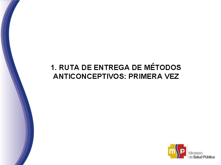 1. RUTA DE ENTREGA DE MÉTODOS ANTICONCEPTIVOS: PRIMERA VEZ 