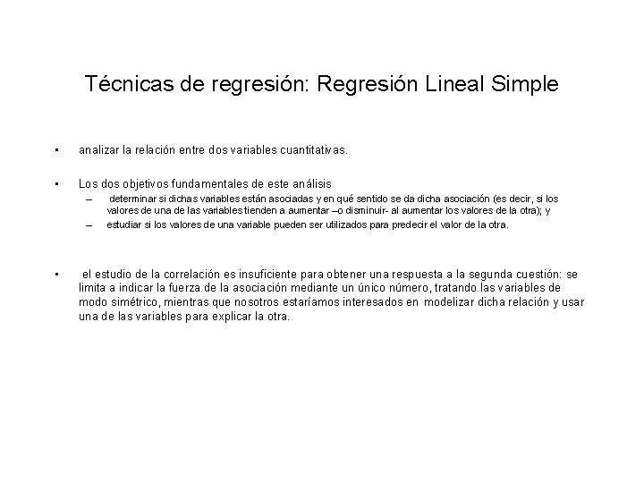 Técnicas de regresión: Regresión Lineal Simple • analizar la relación entre dos variables cuantitativas. Técnicas de regresión: Regresión Lineal Simple • analizar la relación entre dos variables cuantitativas.