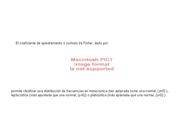 El coeficiente de aplastamiento o curtosis de Fisher, dado por: permite clasificar una distribución El coeficiente de aplastamiento o curtosis de Fisher, dado por: permite clasificar una distribución
