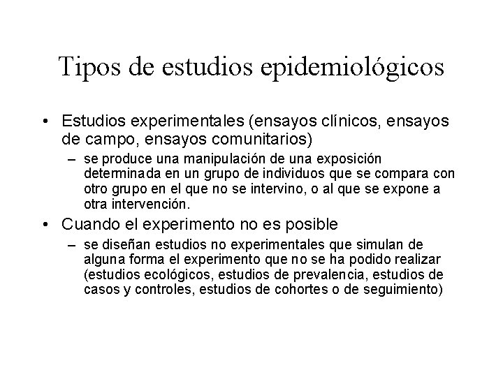 Tipos de estudios epidemiológicos • Estudios experimentales (ensayos clínicos, ensayos de campo, ensayos comunitarios) Tipos de estudios epidemiológicos • Estudios experimentales (ensayos clínicos, ensayos de campo, ensayos comunitarios)