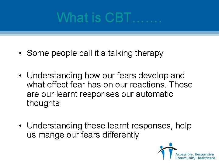What is CBT……. • Some people call it a talking therapy • Understanding how