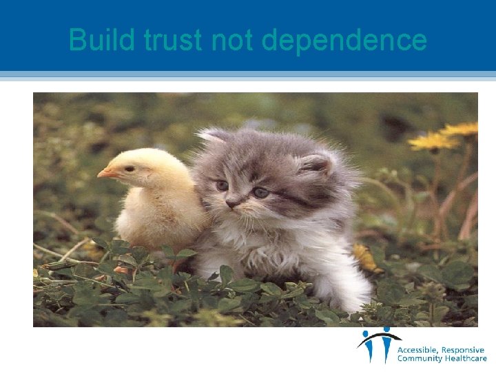 Build trust not dependence 