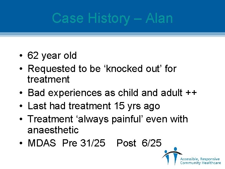 Case History – Alan • 62 year old • Requested to be ‘knocked out’