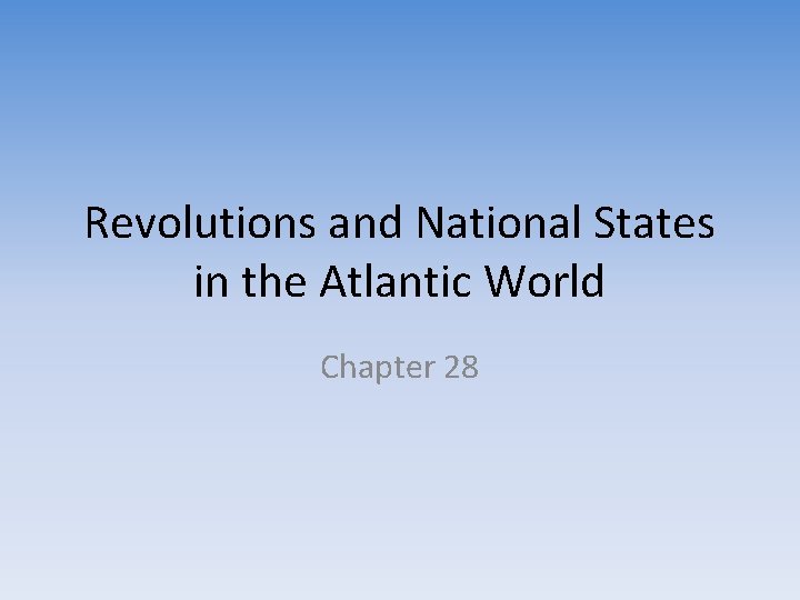 Revolutions and National States in the Atlantic World Chapter 28 