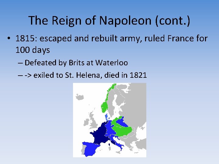 The Reign of Napoleon (cont. ) • 1815: escaped and rebuilt army, ruled France