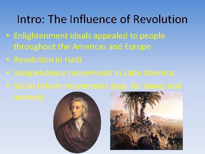 Intro: The Influence of Revolution • Enlightenment ideals appealed to people throughout the Americas