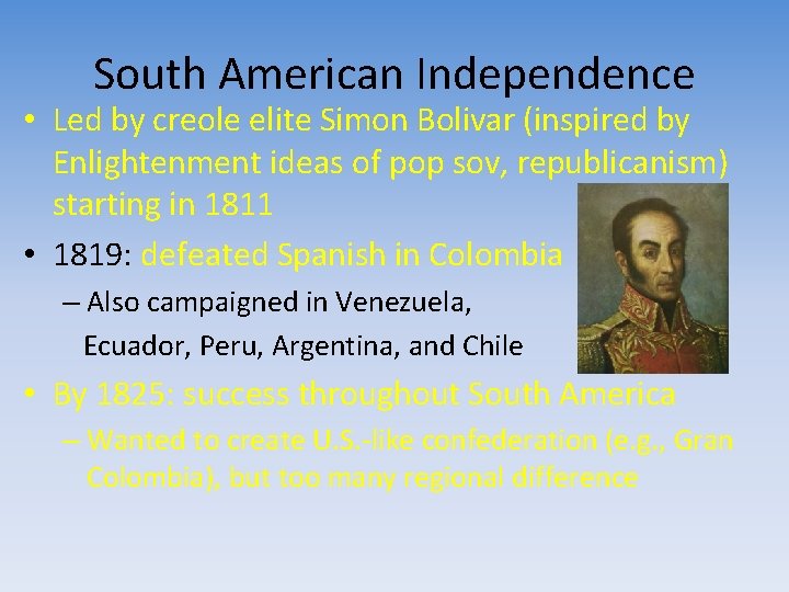 South American Independence • Led by creole elite Simon Bolivar (inspired by Enlightenment ideas
