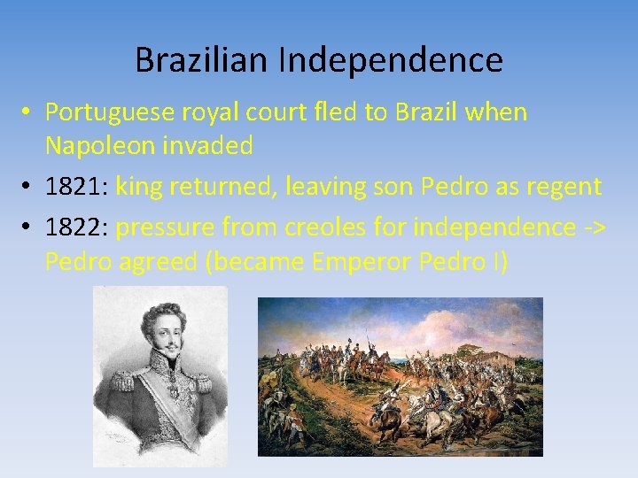 Brazilian Independence • Portuguese royal court fled to Brazil when Napoleon invaded • 1821: