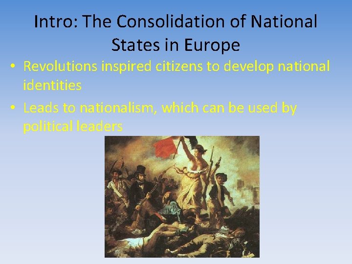 Intro: The Consolidation of National States in Europe • Revolutions inspired citizens to develop