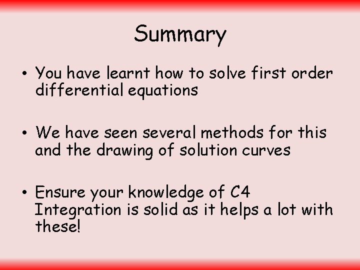 Summary • You have learnt how to solve first order differential equations • We