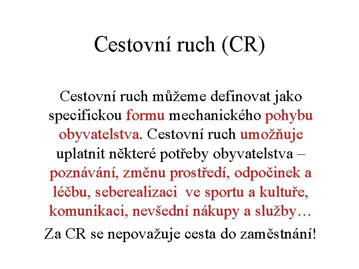 Cestovní ruch (CR) Cestovní ruch můžeme definovat jako specifickou formu mechanického pohybu obyvatelstva. Cestovní