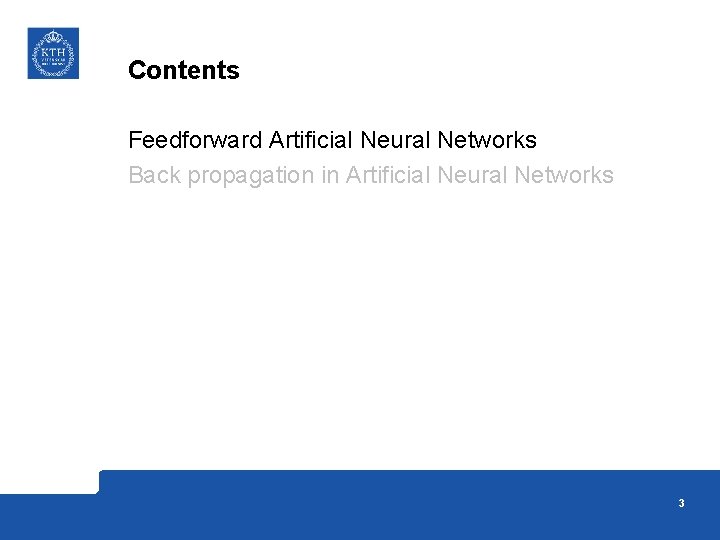 Contents Feedforward Artificial Neural Networks Back propagation in Artificial Neural Networks 3 