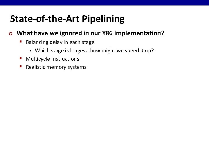 State-of-the-Art Pipelining ¢ What have we ignored in our Y 86 implementation? § Balancing