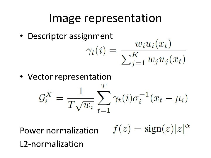 Image representation • Descriptor assignment • Vector representation Power normalization L 2 -normalization 