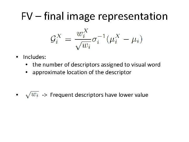 FV – final image representation • Includes: • the number of descriptors assigned to