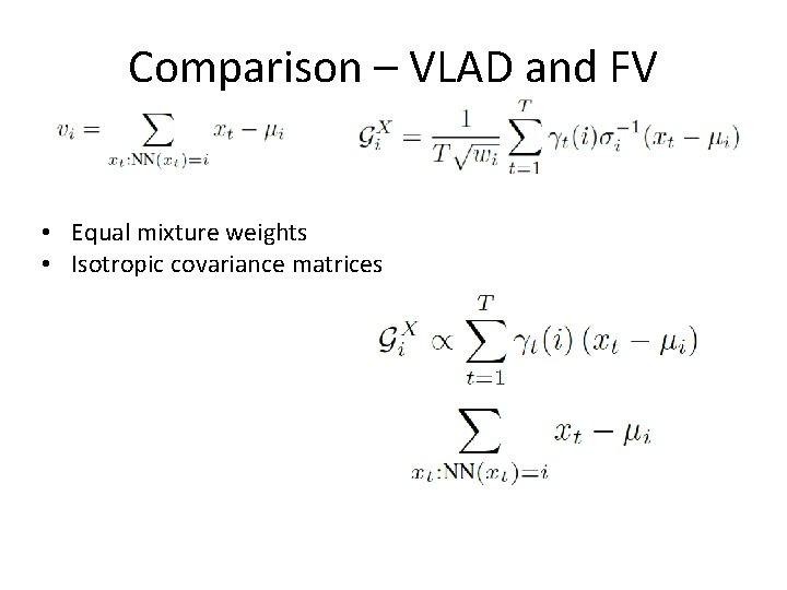 Comparison – VLAD and FV • Equal mixture weights • Isotropic covariance matrices 