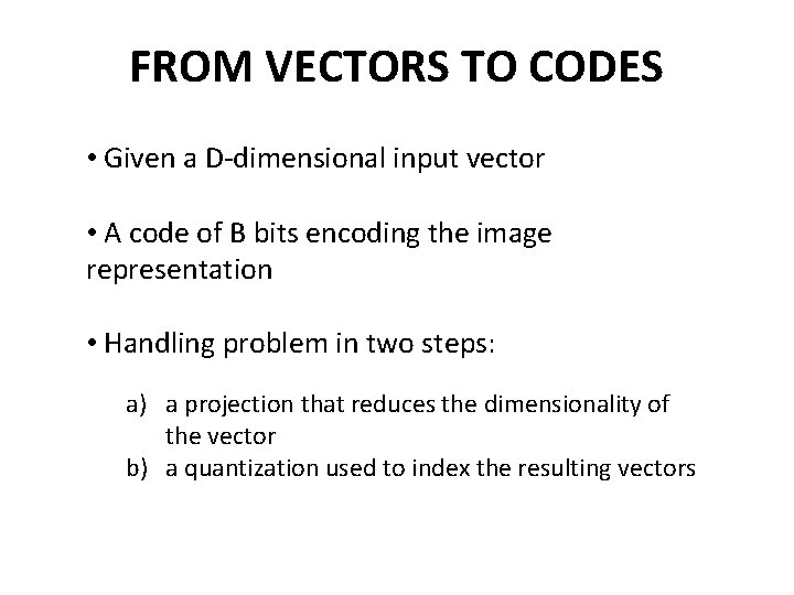 FROM VECTORS TO CODES • Given a D-dimensional input vector • A code of