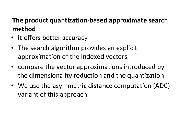 The product quantization-based approximate search method • It offers better accuracy • The search