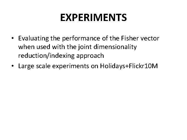EXPERIMENTS • Evaluating the performance of the Fisher vector when used with the joint