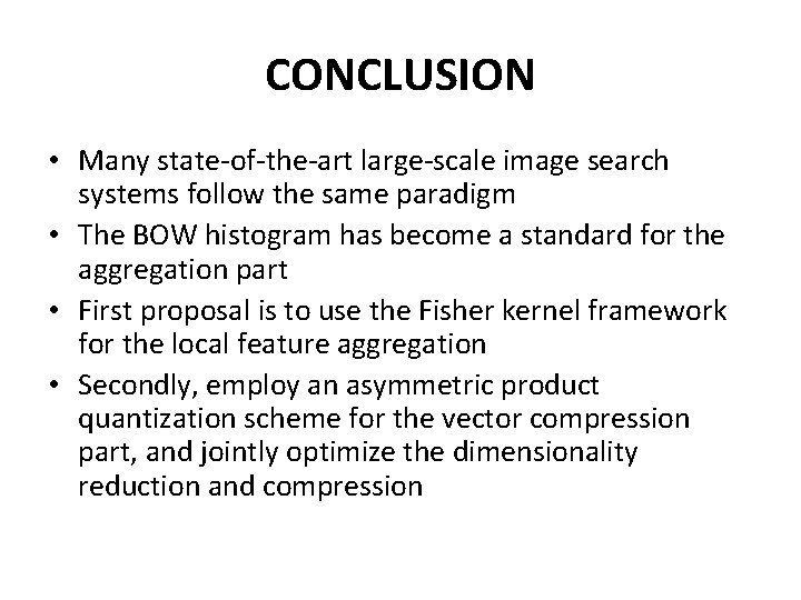 CONCLUSION • Many state-of-the-art large-scale image search systems follow the same paradigm • The