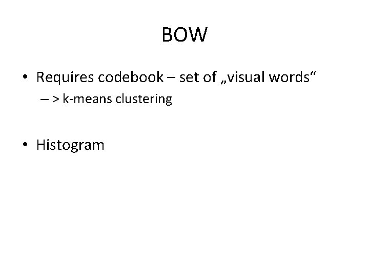 BOW • Requires codebook – set of „visual words“ – > k-means clustering •