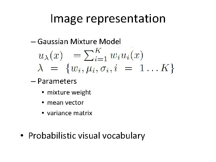 Image representation – Gaussian Mixture Model – Parameters • mixture weight • mean vector