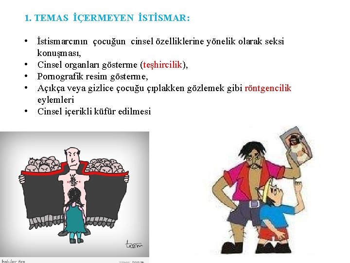 1. TEMAS İÇERMEYEN İSTİSMAR: • İstismarcının çocuğun cinsel özelliklerine yönelik olarak seksi konuşması, •