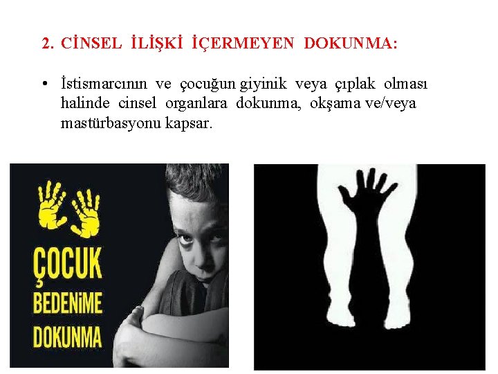 2. CİNSEL İLİŞKİ İÇERMEYEN DOKUNMA: • İstismarcının ve çocuğun giyinik veya çıplak olması halinde 2. CİNSEL İLİŞKİ İÇERMEYEN DOKUNMA: • İstismarcının ve çocuğun giyinik veya çıplak olması halinde