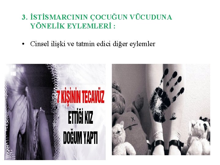 3. İSTİSMARCININ ÇOCUĞUN VÜCUDUNA YÖNELİK EYLEMLERİ : • Cinsel ilişki ve tatmin edici diğer