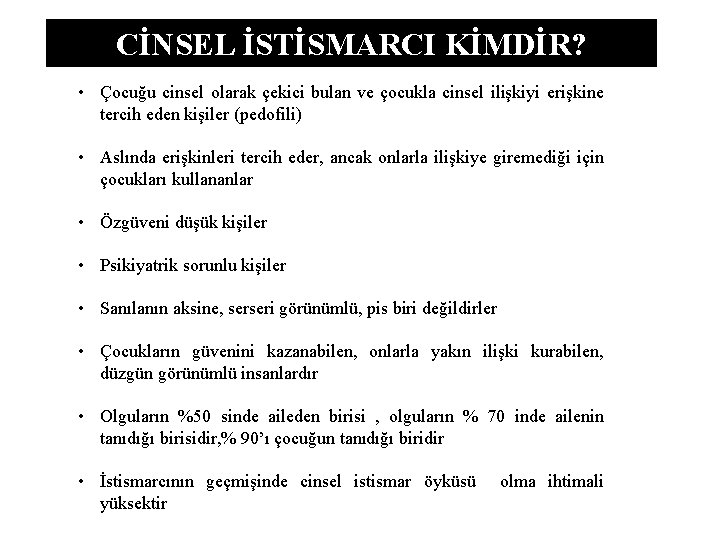 CİNSEL İSTİSMARCI KİMDİR? • Çocuğu cinsel olarak çekici bulan ve çocukla cinsel ilişkiyi erişkine CİNSEL İSTİSMARCI KİMDİR? • Çocuğu cinsel olarak çekici bulan ve çocukla cinsel ilişkiyi erişkine