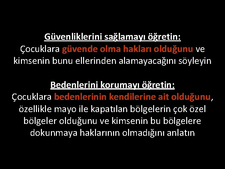 Güvenliklerini sağlamayı öğretin: Çocuklara güvende olma hakları olduğunu ve kimsenin bunu ellerinden alamayacağını söyleyin