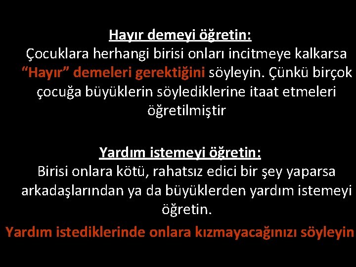 Hayır demeyi öğretin: Çocuklara herhangi birisi onları incitmeye kalkarsa “Hayır” demeleri gerektiğini söyleyin. Çünkü