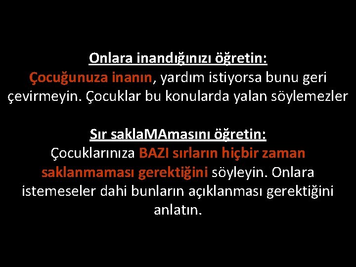 Onlara inandığınızı öğretin: Çocuğunuza inanın, yardım istiyorsa bunu geri çevirmeyin. Çocuklar bu konularda yalan