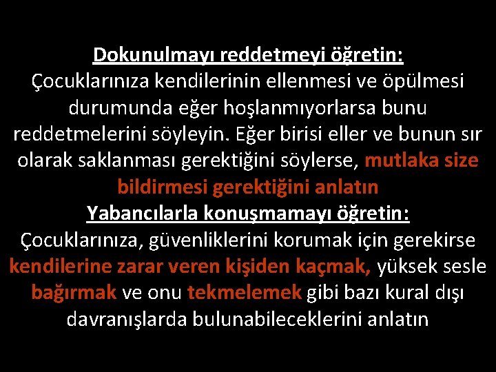 Dokunulmayı reddetmeyi öğretin: Çocuklarınıza kendilerinin ellenmesi ve öpülmesi durumunda eğer hoşlanmıyorlarsa bunu reddetmelerini söyleyin.