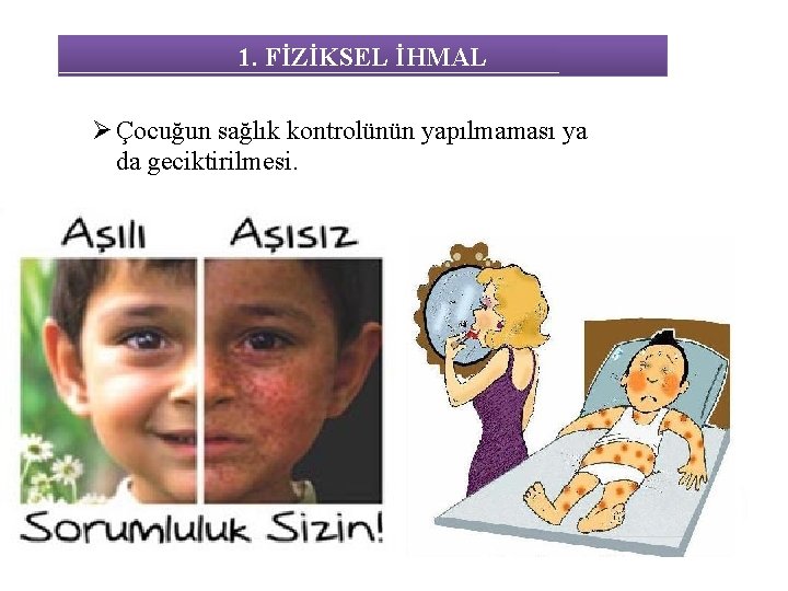 1. FİZİKSEL İHMAL Ø Çocuğun sağlık kontrolünün yapılmaması ya da geciktirilmesi. 1. FİZİKSEL İHMAL Ø Çocuğun sağlık kontrolünün yapılmaması ya da geciktirilmesi.