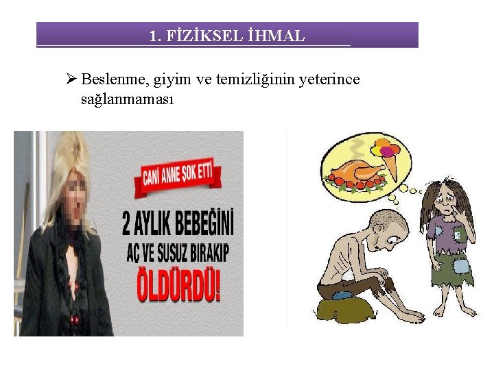 1. FİZİKSEL İHMAL Ø Beslenme, giyim ve temizliğinin yeterince sağlanmaması 