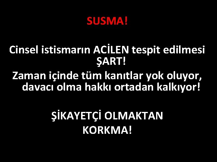 SUSMA! Cinsel istismarın ACİLEN tespit edilmesi ŞART! Zaman içinde tüm kanıtlar yok oluyor, davacı SUSMA! Cinsel istismarın ACİLEN tespit edilmesi ŞART! Zaman içinde tüm kanıtlar yok oluyor, davacı