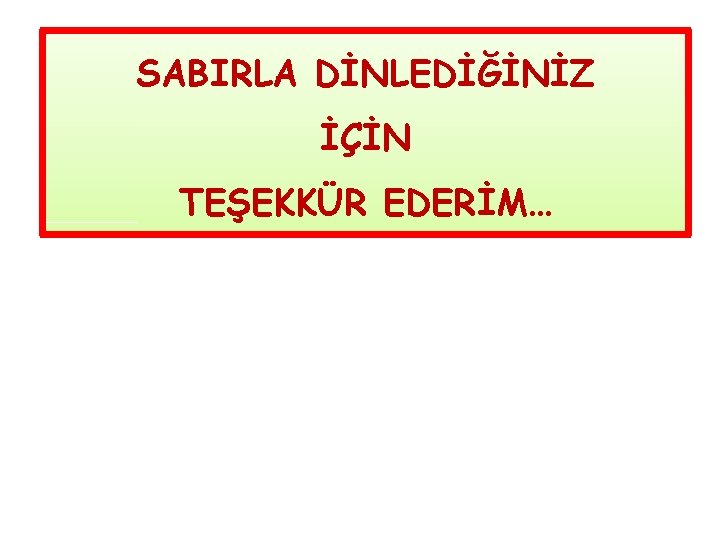 SABIRLA DİNLEDİĞİNİZ İÇİN TEŞEKKÜR EDERİM… 