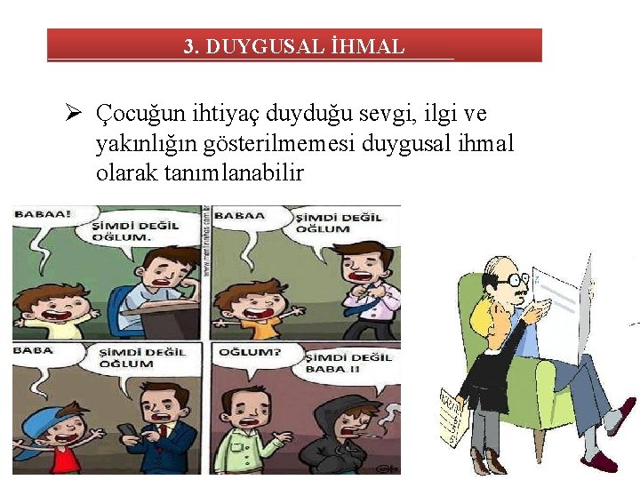 3. DUYGUSAL İHMAL Ø Çocuğun ihtiyaç duyduğu sevgi, ilgi ve yakınlığın gösterilmemesi duygusal ihmal 3. DUYGUSAL İHMAL Ø Çocuğun ihtiyaç duyduğu sevgi, ilgi ve yakınlığın gösterilmemesi duygusal ihmal