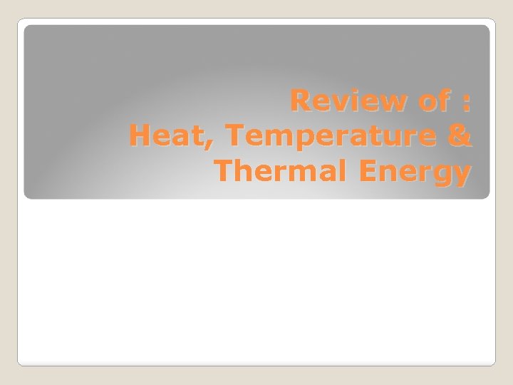 Review of : Heat, Temperature & Thermal Energy 
