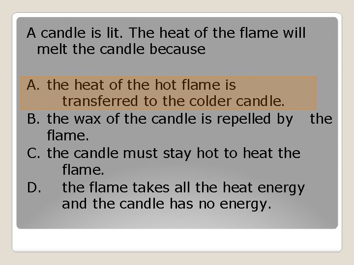 A candle is lit. The heat of the flame will melt the candle because