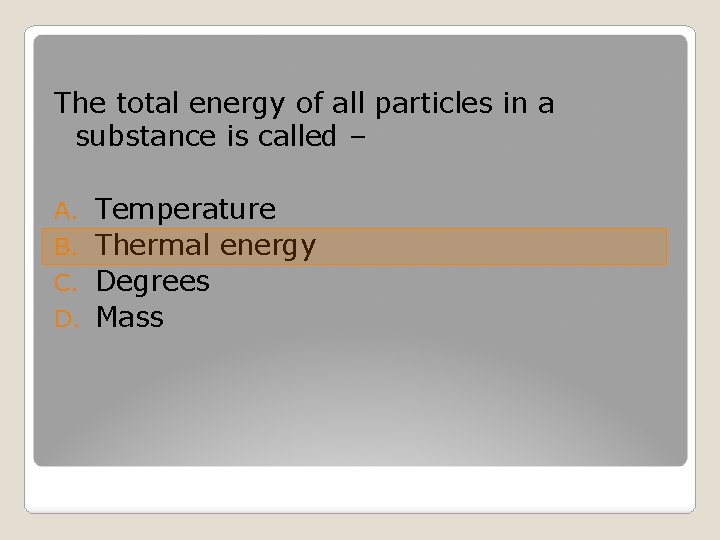 The total energy of all particles in a substance is called – Temperature B.