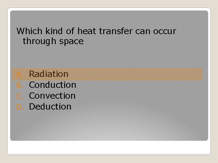 Which kind of heat transfer can occur through space Radiation B. Conduction C. Convection