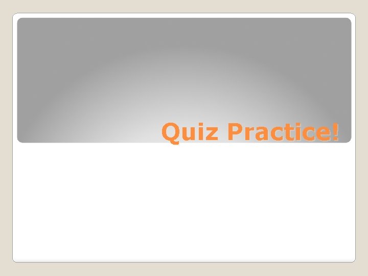 Quiz Practice! 