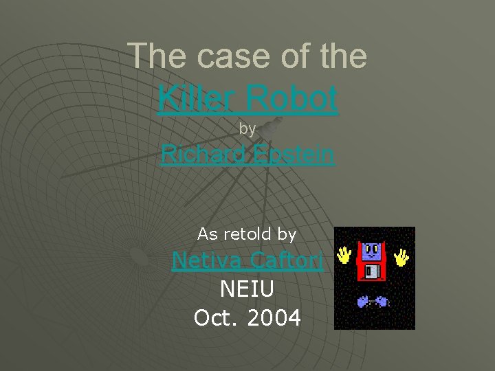 The case of the Killer Robot by Richard Epstein As retold by Netiva Caftori